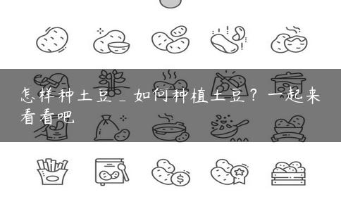 怎样种土豆_如何种植土豆？一起来看看吧
